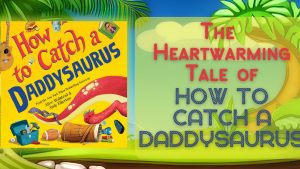 How to catch a daddysaurus